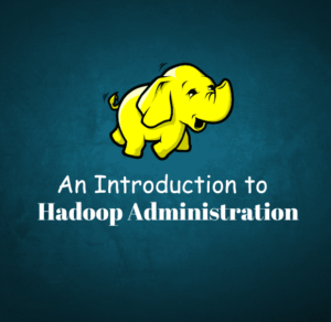 An Introduction to Hadoop Administration