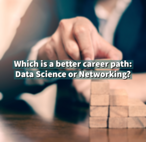 Which is a better career path: Data Science or Networking?