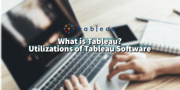What is Tableau? Utilizations of Tableau Software